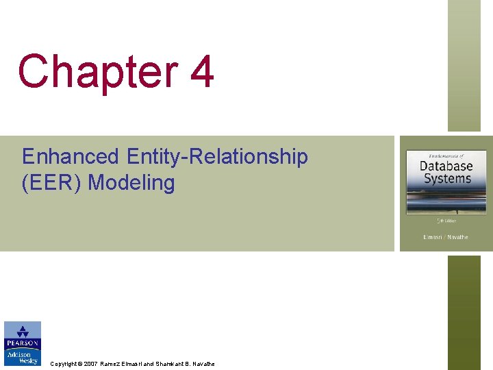 Chapter 4 Enhanced Entity-Relationship (EER) Modeling Copyright © 2007 Ramez Elmasri and Shamkant B.