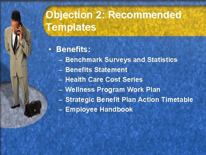 Objection 2: Recommended Templates • Benefits: – – – Benchmark Surveys and Statistics Benefits