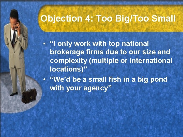 Objection 4: Too Big/Too Small • “I only work with top national brokerage firms