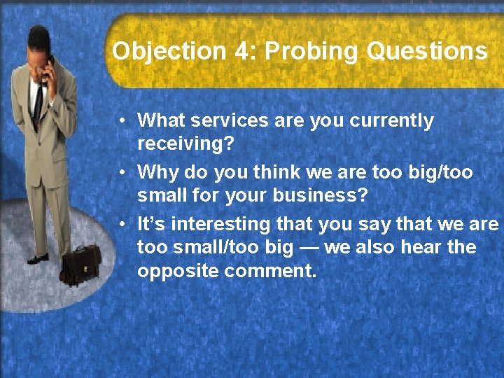 Objection 4: Probing Questions • What services are you currently receiving? • Why do