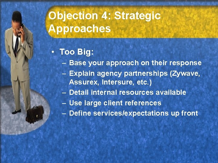 Objection 4: Strategic Approaches • Too Big: – Base your approach on their response