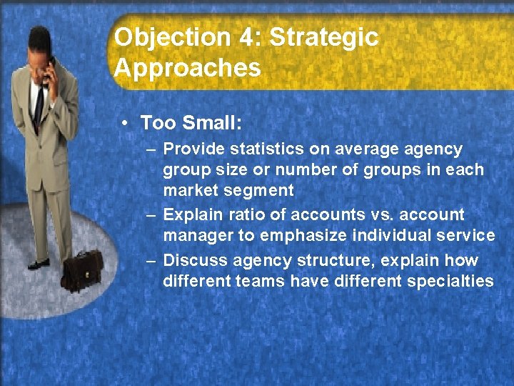 Objection 4: Strategic Approaches • Too Small: – Provide statistics on average agency group
