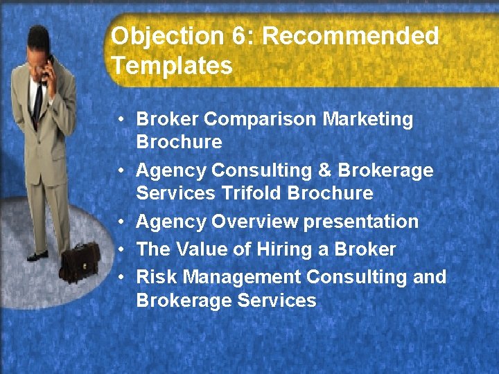 Objection 6: Recommended Templates • Broker Comparison Marketing Brochure • Agency Consulting & Brokerage