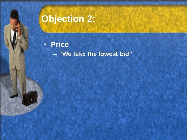 Objection 2: • Price – “We take the lowest bid” 