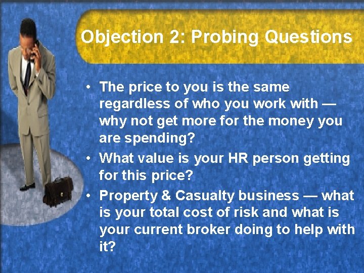 Objection 2: Probing Questions • The price to you is the same regardless of