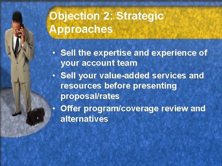 Objection 2: Strategic Approaches • Sell the expertise and experience of your account team