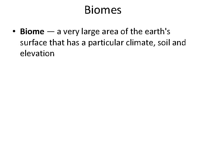 Biomes • Biome — a very large area of the earth's surface that has