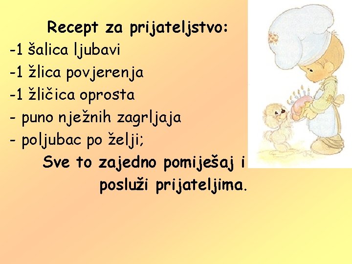 Recept za prijateljstvo: -1 šalica ljubavi -1 žlica povjerenja -1 žličica oprosta - puno