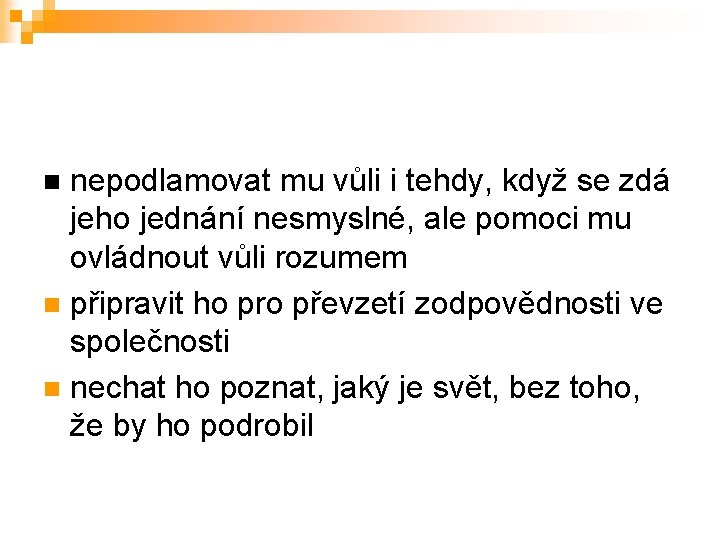 nepodlamovat mu vůli i tehdy, když se zdá jeho jednání nesmyslné, ale pomoci mu