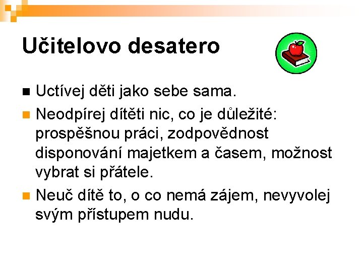 Učitelovo desatero Uctívej děti jako sebe sama. n Neodpírej dítěti nic, co je důležité: