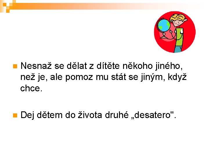 n Nesnaž se dělat z dítěte někoho jiného, než je, ale pomoz mu stát