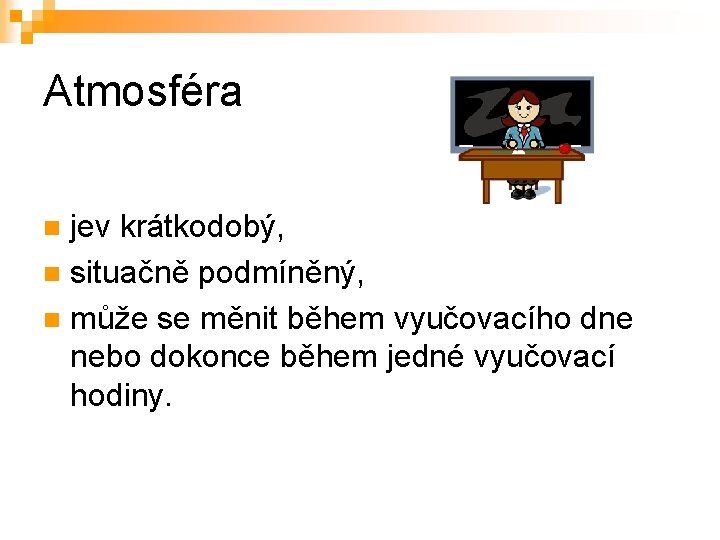 Atmosféra jev krátkodobý, n situačně podmíněný, n může se měnit během vyučovacího dne nebo