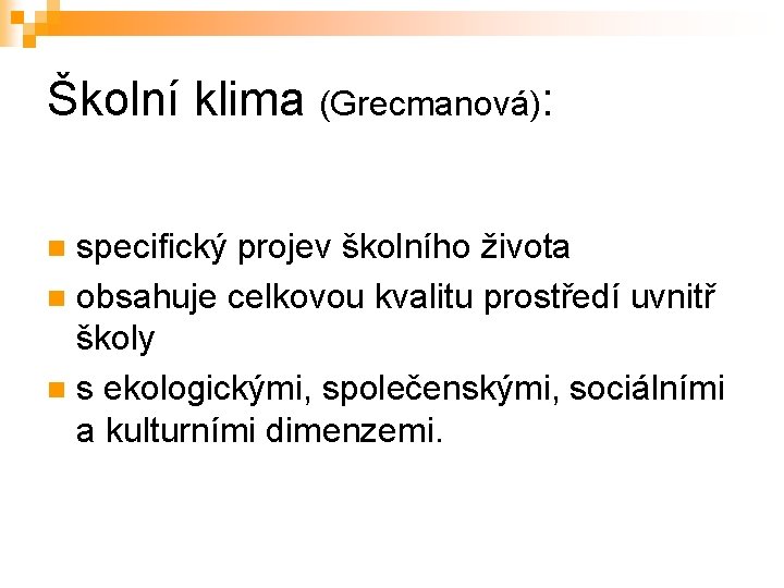 Školní klima (Grecmanová): specifický projev školního života n obsahuje celkovou kvalitu prostředí uvnitř školy