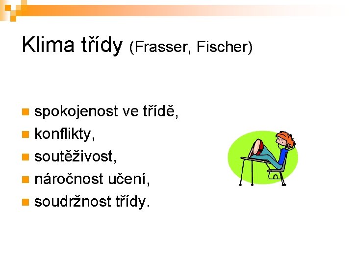 Klima třídy (Frasser, Fischer) spokojenost ve třídě, n konflikty, n soutěživost, n náročnost učení,