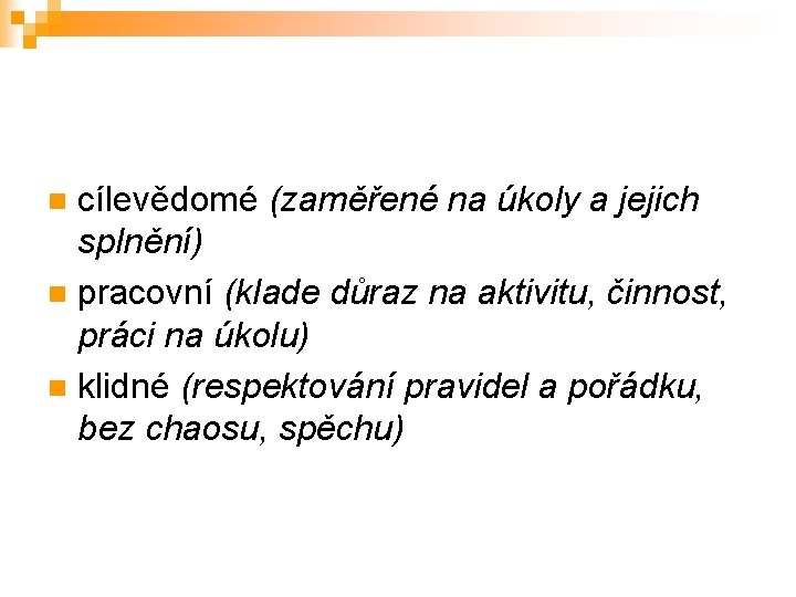 cílevědomé (zaměřené na úkoly a jejich splnění) n pracovní (klade důraz na aktivitu, činnost,