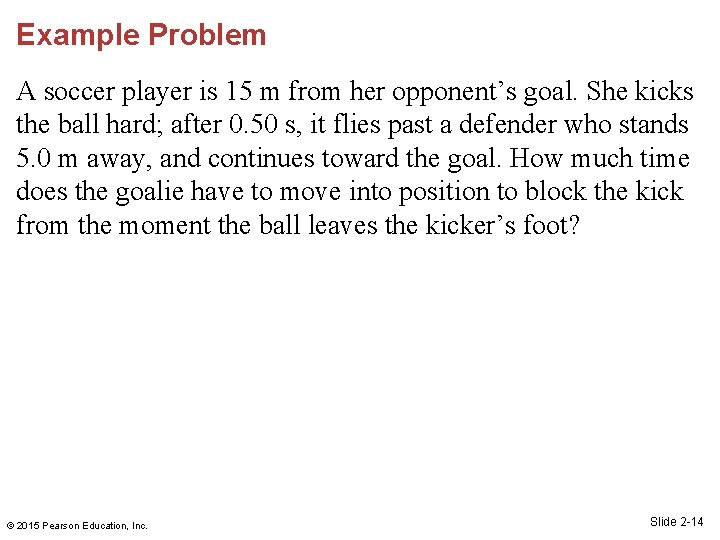 Example Problem A soccer player is 15 m from her opponent’s goal. She kicks