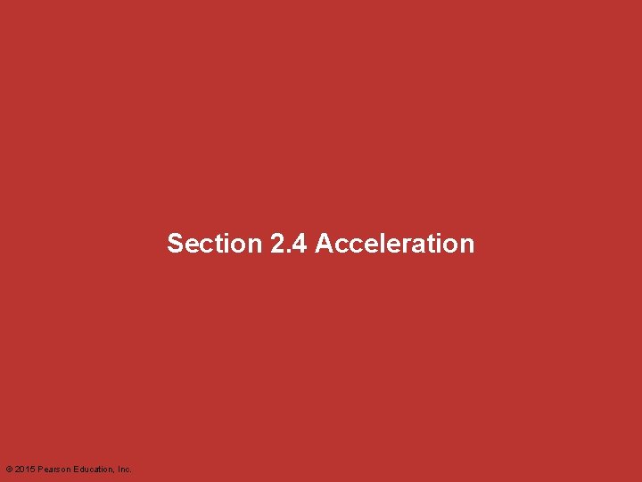 Section 2. 4 Acceleration © 2015 Pearson Education, Inc. 