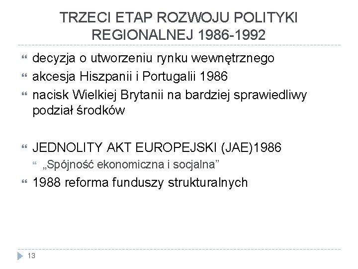 TRZECI ETAP ROZWOJU POLITYKI REGIONALNEJ 1986 -1992 decyzja o utworzeniu rynku wewnętrznego akcesja Hiszpanii