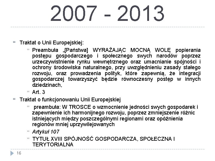 2007 - 2013 Traktat o Unii Europejskiej: Preambuła „[Państwa] WYRAŻAJĄC MOCNĄ WOLĘ popierania postępu