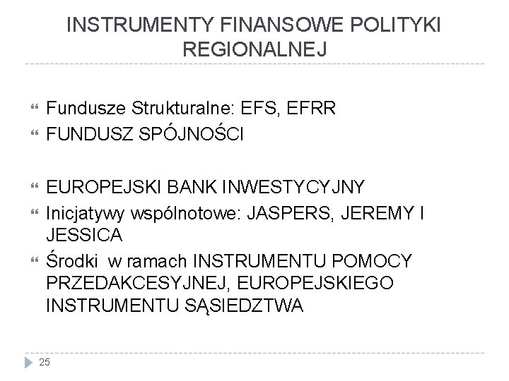 INSTRUMENTY FINANSOWE POLITYKI REGIONALNEJ Fundusze Strukturalne: EFS, EFRR FUNDUSZ SPÓJNOŚCI EUROPEJSKI BANK INWESTYCYJNY Inicjatywy