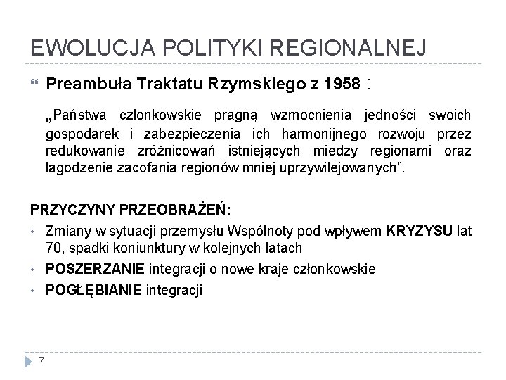 EWOLUCJA POLITYKI REGIONALNEJ Preambuła Traktatu Rzymskiego z 1958 : „Państwa członkowskie pragną wzmocnienia jedności