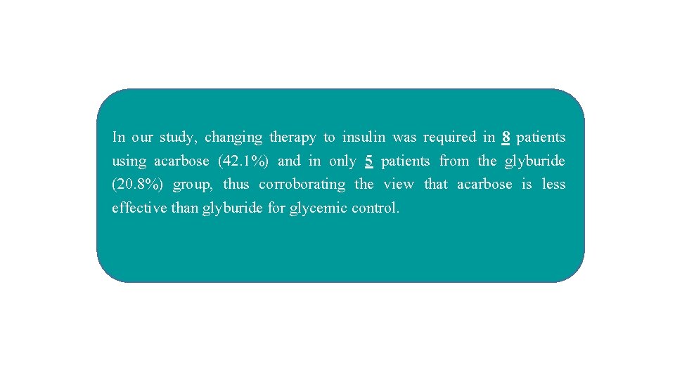 In our study, changing therapy to insulin was required in 8 patients using acarbose