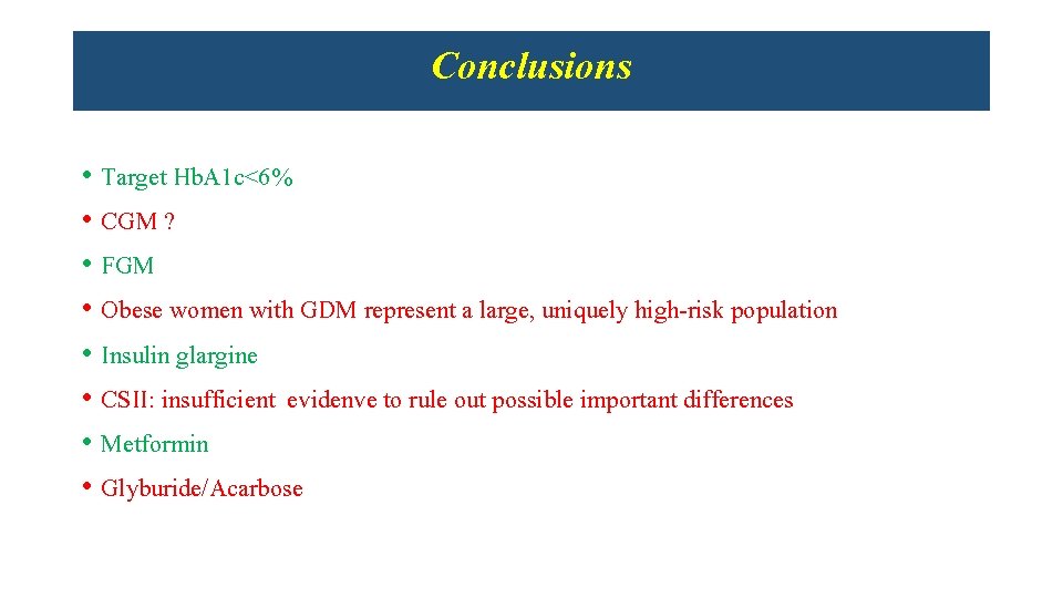 Conclusions • Target Hb. A 1 c<6% • CGM ? • FGM • Obese