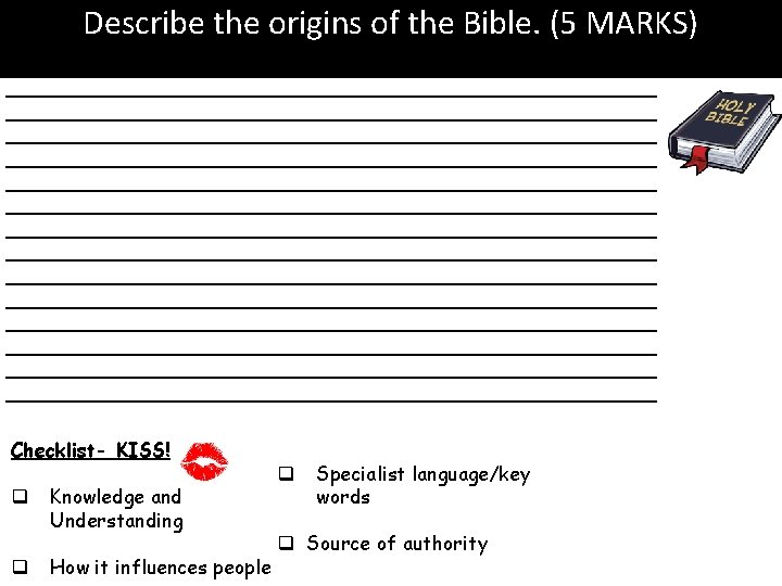 Describe the origins of the Bible. (5 MARKS) ____________________________________________________________ ____________________________________________________________ ____________________________________________________________ ____________________________________________________________ Checklist- KISS!