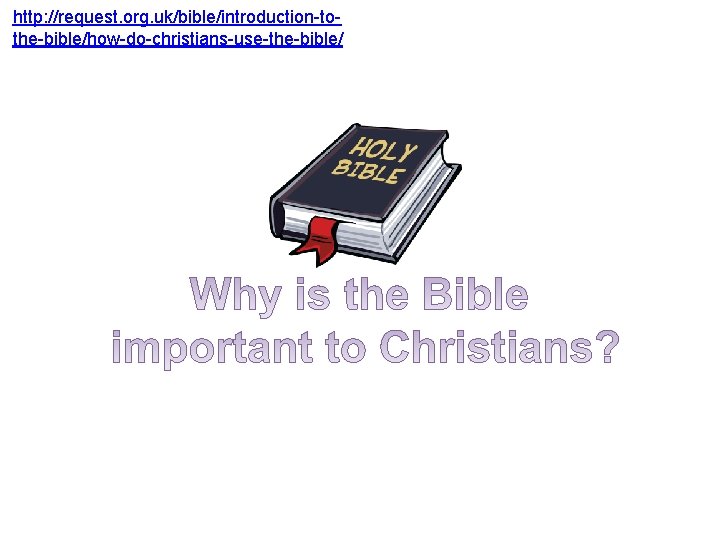 http: //request. org. uk/bible/introduction-tothe-bible/how-do-christians-use-the-bible/ 