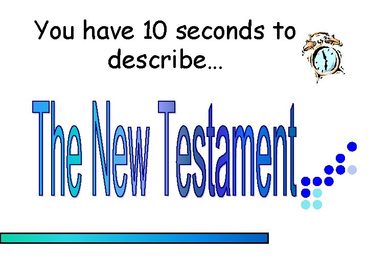 You have 10 seconds to describe… 
