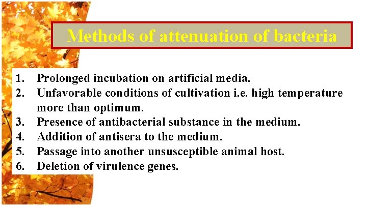 Methods of attenuation of bacteria 1. Prolonged incubation on artificial media. 2. Unfavorable conditions