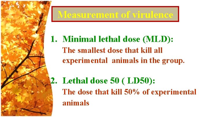 Measurement of virulence 1. Minimal lethal dose (MLD): The smallest dose that kill all