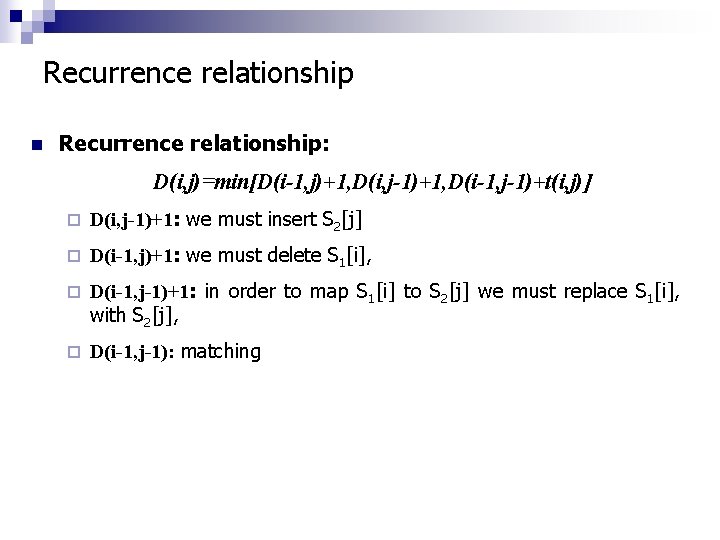 Recurrence relationship n Recurrence relationship: D(i, j)=min[D(i-1, j)+1, D(i, j-1)+1, D(i-1, j-1)+t(i, j)] ¨