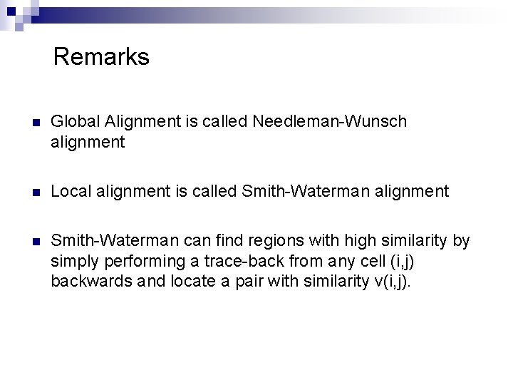 Remarks n Global Alignment is called Needleman-Wunsch alignment n Local alignment is called Smith-Waterman