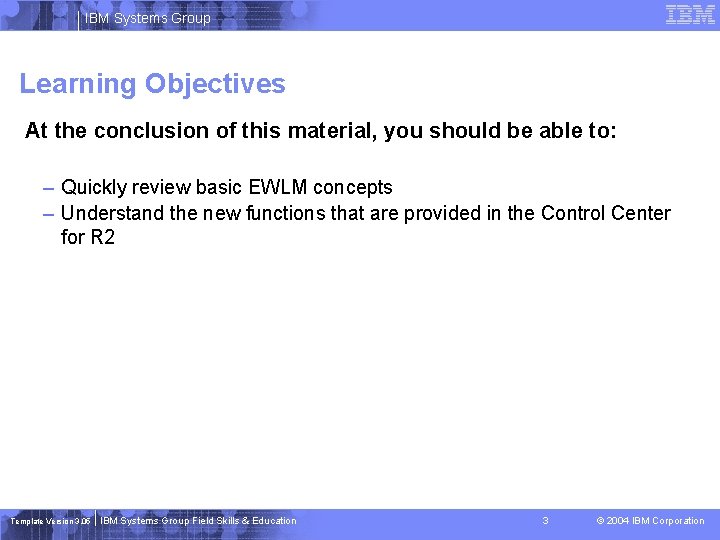 IBM Systems Group Learning Objectives At the conclusion of this material, you should be