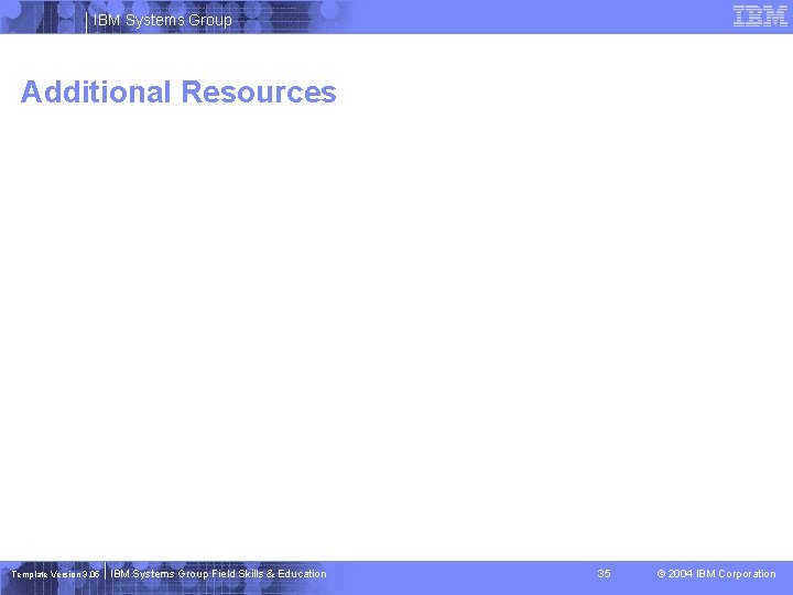 IBM Systems Group Additional Resources Template Version 3. 05 IBM Systems Group Field Skills