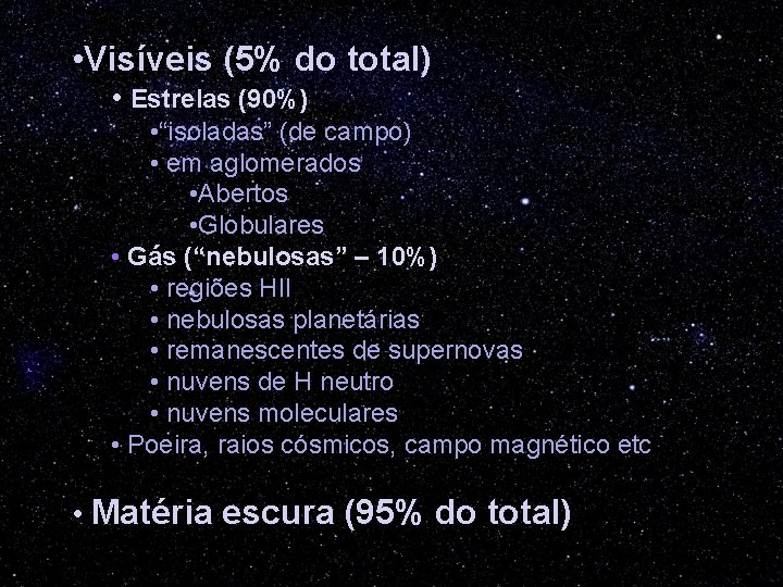  • Visíveis (5% do total) • Estrelas (90%) • “isoladas” (de campo) •