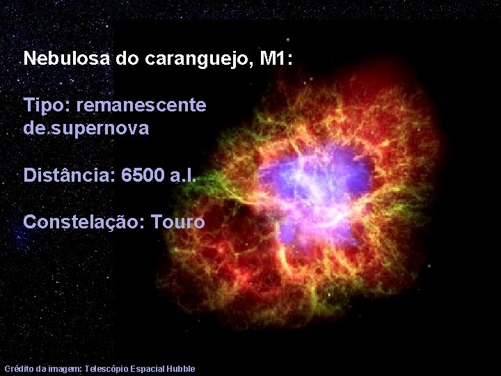 Nebulosa do caranguejo, M 1: Tipo: remanescente de supernova Distância: 6500 a. l. Constelação: