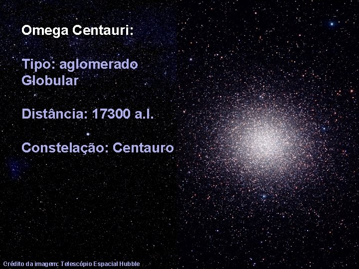 Omega Centauri: Tipo: aglomerado Globular Distância: 17300 a. l. Constelação: Centauro Crédito da imagem: