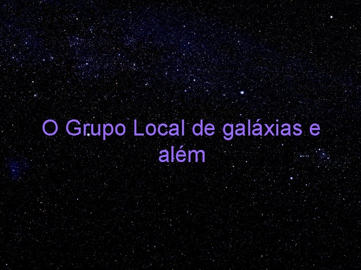 O Grupo Local de galáxias e além 