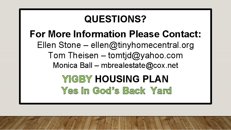 QUESTIONS? For More Information Please Contact: Ellen Stone – ellen@tinyhomecentral. org Tom Theisen –