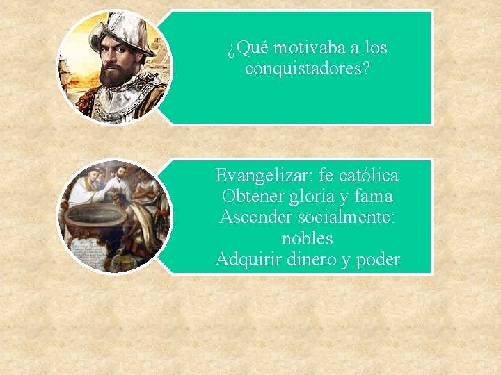 ¿Qué motivaba a los conquistadores? Evangelizar: fe católica Obtener gloria y fama Ascender socialmente: