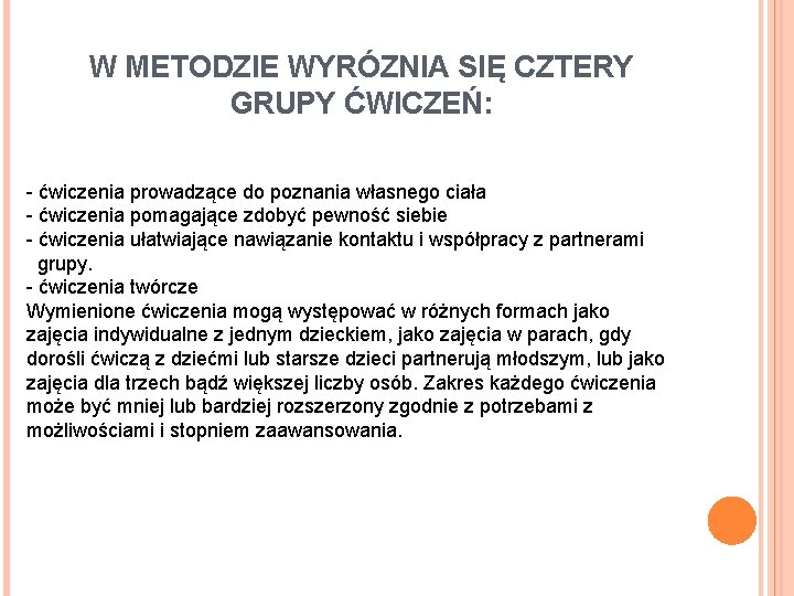 W METODZIE WYRÓZNIA SIĘ CZTERY GRUPY ĆWICZEŃ: - ćwiczenia prowadzące do poznania własnego ciała