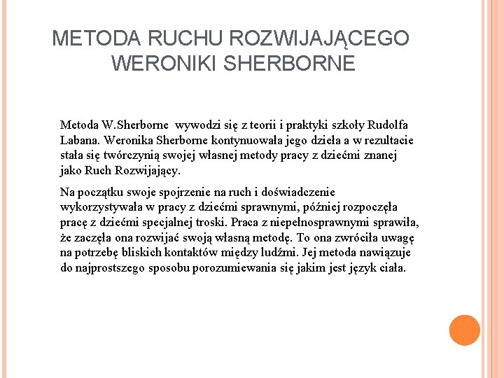 METODA RUCHU ROZWIJAJĄCEGO WERONIKI SHERBORNE Metoda W. Sherborne wywodzi się z teorii i praktyki