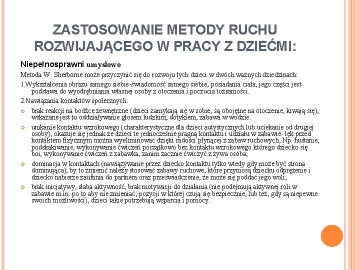  ZASTOSOWANIE METODY RUCHU ROZWIJAJĄCEGO W PRACY Z DZIEĆMI: Niepełnosprawni umysłowo Metoda W. Sherborne