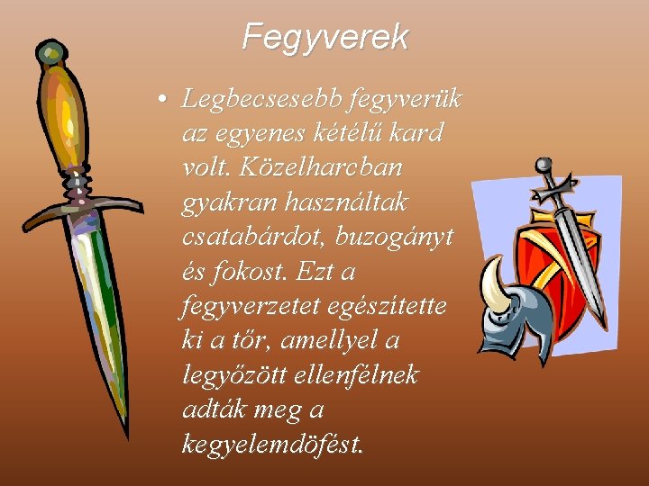 Fegyverek • Legbecsesebb fegyverük az egyenes kétélű kard volt. Közelharcban gyakran használtak csatabárdot, buzogányt