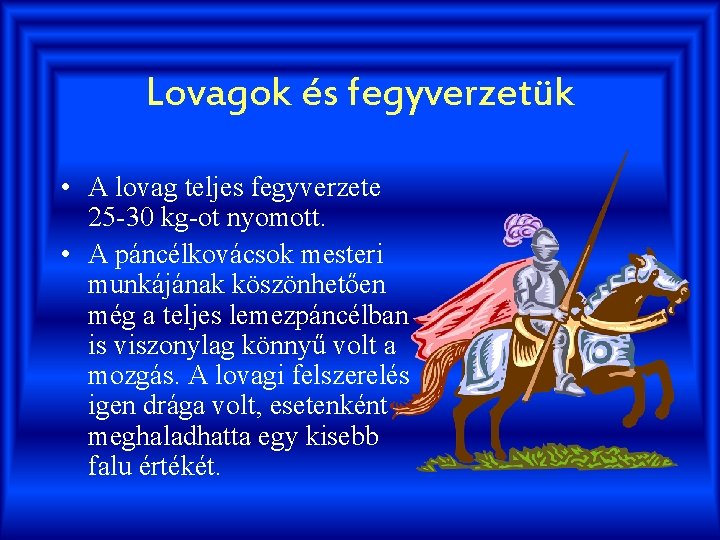 Lovagok és fegyverzetük • A lovag teljes fegyverzete 25 -30 kg-ot nyomott. • A