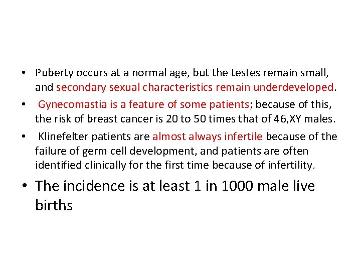  • Puberty occurs at a normal age, but the testes remain small, and