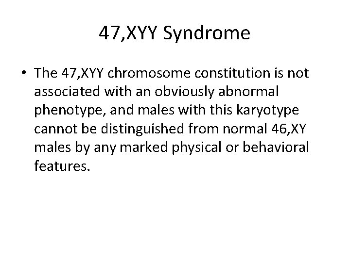 47, XYY Syndrome • The 47, XYY chromosome constitution is not associated with an