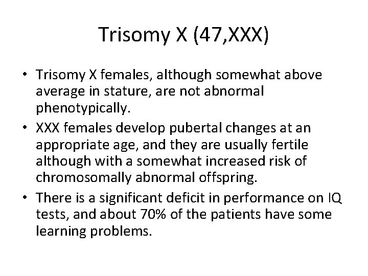 Trisomy X (47, XXX) • Trisomy X females, although somewhat above average in stature,